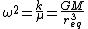 \omega^{2}=\frac{k}{\mu}=\frac{GM}{r_{eq}^{3}}